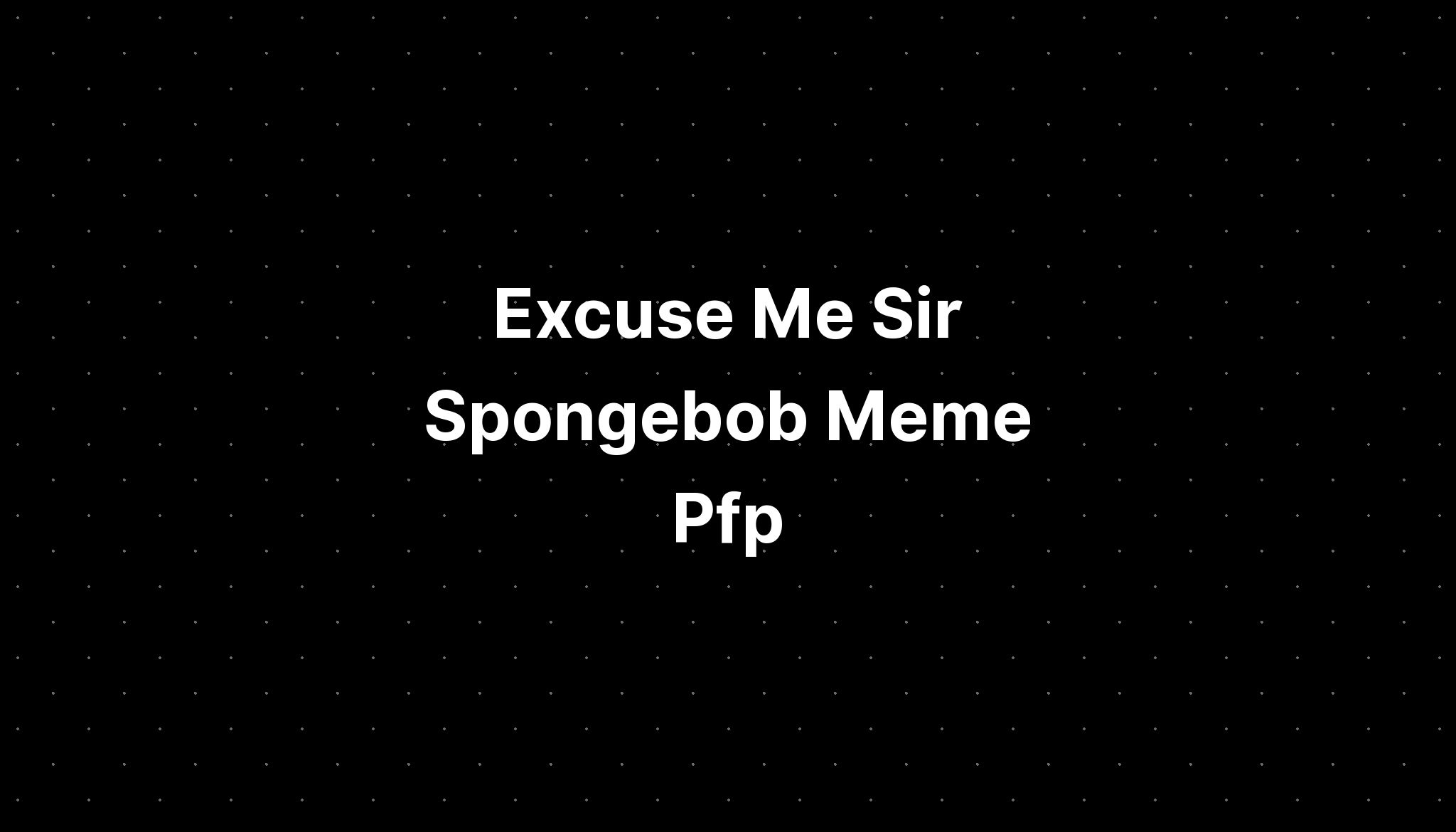 Excuse Me Sir Spongebob Meme Pfp Imagesee